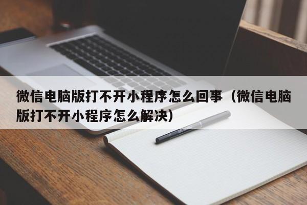 微信电脑版打不开小程序怎么回事（微信电脑版打不开小程序怎么解决）-第1张图片-Ceacer网络