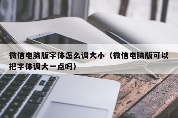 微信电脑版字体怎么调大小（微信电脑版可以把字体调大一点吗）-第1张图片-Ceacer网络