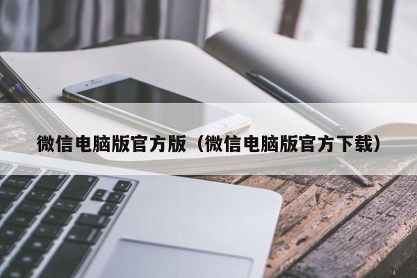 微信电脑版官方版（微信电脑版官方下载）