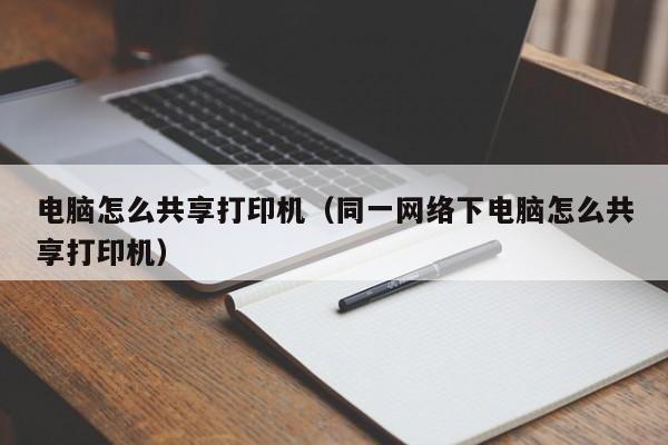 电脑怎么共享打印机（同一网络下电脑怎么共享打印机）