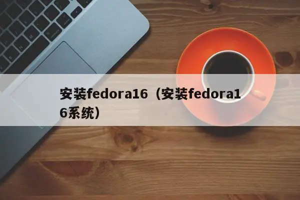 安装fedora16（安装fedora16系统）